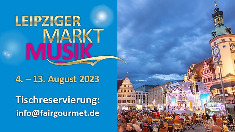 LEIPZIGER MARKT MUSIK: Tischreservierung über info@fairgourmet.de